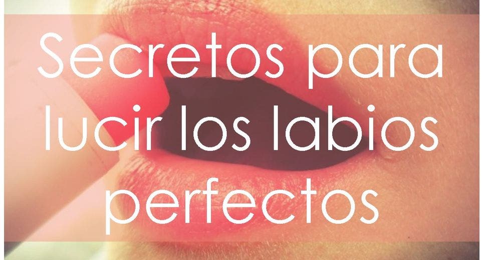 Los secretos para lucir unos labios hermosos y perfectos ¡Siéntete bien y luce preciosa!